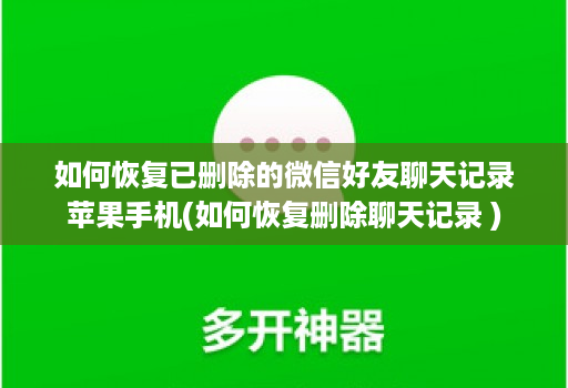 如何恢复已删除的微信好友聊天记录苹果手机(如何恢复删除聊天记录 )