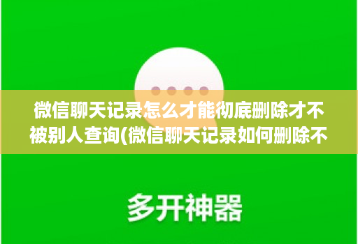 微信聊天记录怎么才能彻底删除才不被别人查询(微信聊天记录如何删除不让对方看 ) 微信聊天记录怎么才能彻底删除才不被别人查询(微信聊天记录如何删除不让对方看 )