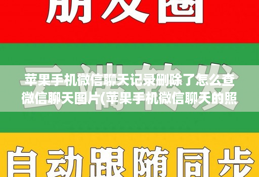 苹果手机微信聊天记录删除了怎么查微信聊天图片(苹果手机微信聊天的照片删除了在哪里可以找到 )