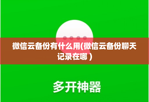 微信云备份有什么用(微信云备份聊天记录在哪 )