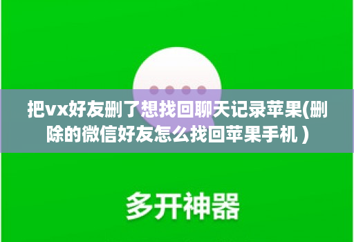 把vx好友删了想找回聊天记录苹果(删除的微信好友怎么找回苹果手机 )