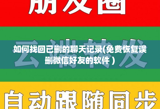 如何找回已删的聊天记录(免费恢复误删微信好友的软件 )