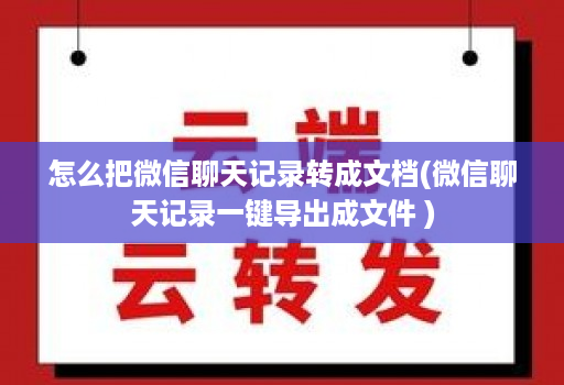 怎么把微信聊天记录转成文档(微信聊天记录一键导出成文件 ) 怎么把微信聊天记录转成文档(微信聊天记录一键导出成文件 )