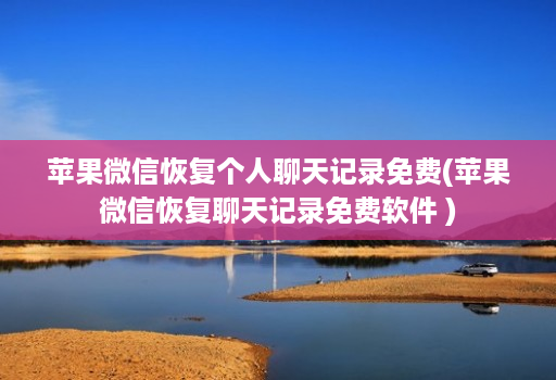 苹果微信恢复个人聊天记录免费(苹果微信恢复聊天记录免费软件 ) 苹果微信恢复个人聊天记录免费(苹果微信恢复聊天记录免费软件 )