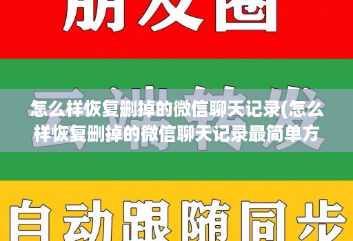 怎么样恢复删掉的微信聊天记录(怎么样恢复删掉的微信聊天记录最简单方法 )