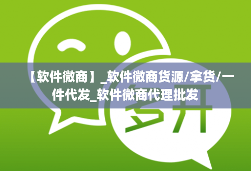 【软件微商】_软件微商货源/拿货/一件代发_软件微商代理批发
