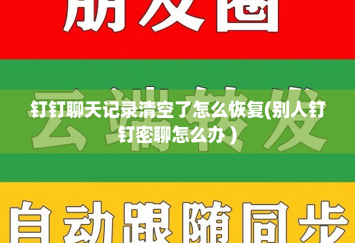 <strong>钉钉</strong>聊天记录清空了怎么恢复(别人<strong>钉钉</strong>密聊怎么办 )