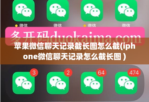 苹果微信聊天记录截长图怎么截(iphone微信聊天记录怎么截长图 )