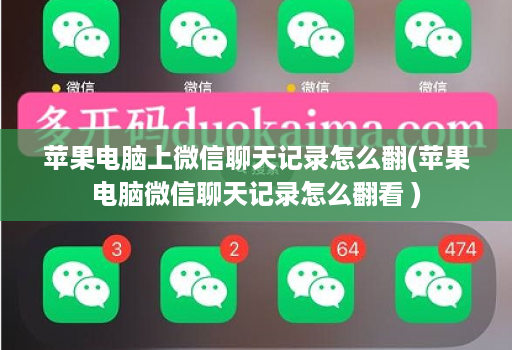 苹果电脑上微信聊天记录怎么翻(苹果电脑微信聊天记录怎么翻看 )