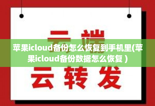 苹果icloud备份怎么恢复到手机里(苹果icloud备份数据怎么恢复 )