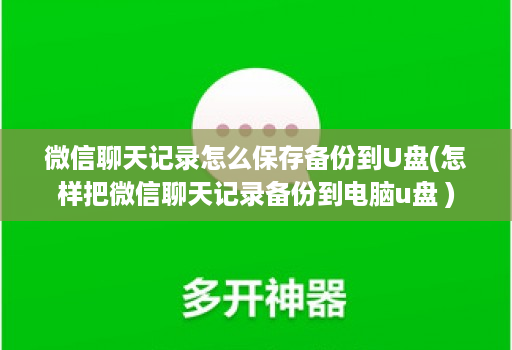 微信聊天记录怎么保存备份到U盘(怎样把微信聊天记录备份到电脑u盘 )