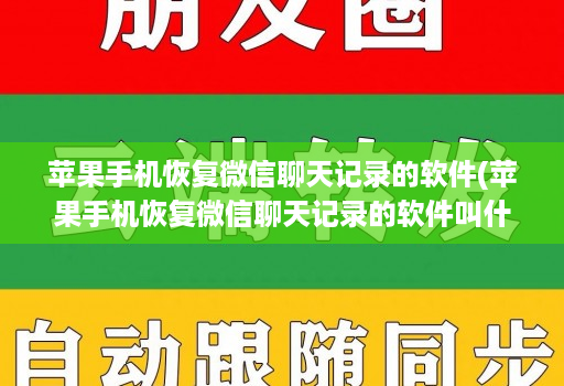 苹果手机恢复微信聊天记录的软件(苹果手机恢复微信聊天记录的软件叫什么 )