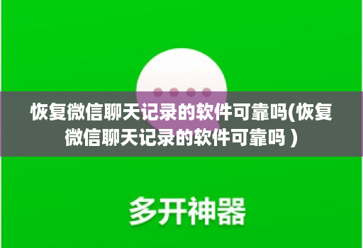 恢复微信聊天记录的软件可靠吗(恢复微信聊天记录的软件可靠吗 )