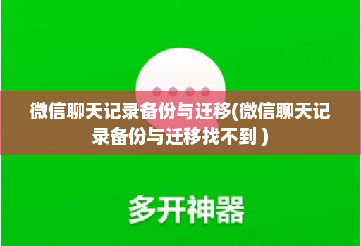微信聊天记录备份与迁移(微信聊天记录备份与迁移找不到 )