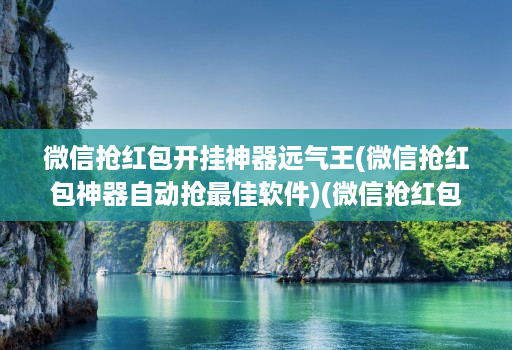微信抢红包开挂神器远气王(微信抢红包神器自动抢最佳软件)(微信抢红包神器2020版 )