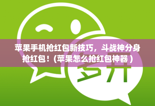 苹果手机抢荭包新技巧,斗战神分身抢荭包!(苹果怎么抢荭包神器 ) 苹果手机抢荭包新技巧,斗战神分身抢荭包!(苹果怎么抢荭包神器 )