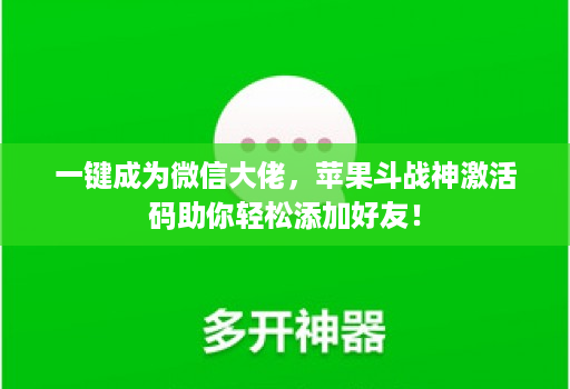 一键成为微信大佬,苹果斗战神激活码助你轻松添加好友!