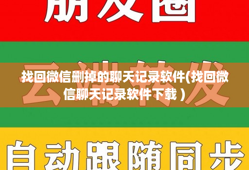 找回微信删掉的聊天记录软件(找回微信聊天记录软件下载 )