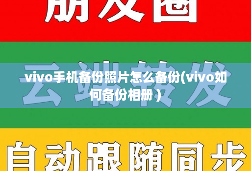 vivo手机备份照片怎么备份(vivo如何备份相册 )