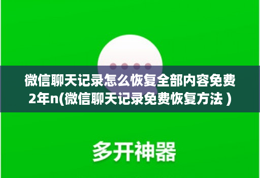 微信聊天记录怎么恢复全部内容免费2年n(微信聊天记录免费恢复方法 )