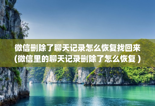 微信删除了聊天记录怎么恢复找回来(微信里的聊天记录删除了怎么恢复 )