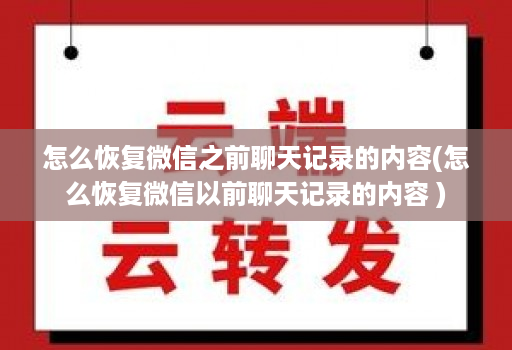 怎么恢复微信之前聊天记录的内容(怎么恢复微信以前聊天记录的内容 )