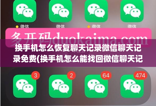 换手机怎么恢复聊天记录微信聊天记录免费(换手机怎么能找回微信聊天记录 )