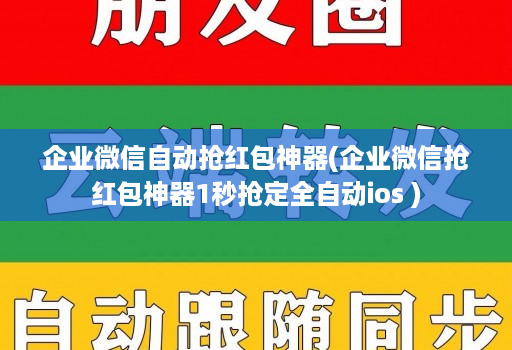 企业微信自动抢红包神器(企业微信抢红包神器1秒抢定全自动ios )