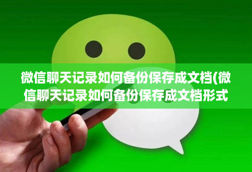 微信聊天记录如何备份保存成文档(微信聊天记录如何备份保存成文档形式 )