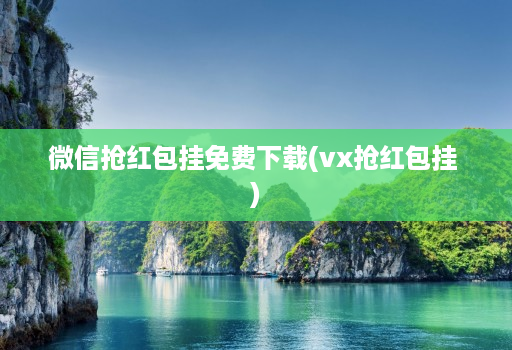 微信抢红包挂免费下载(vx抢红包挂 )