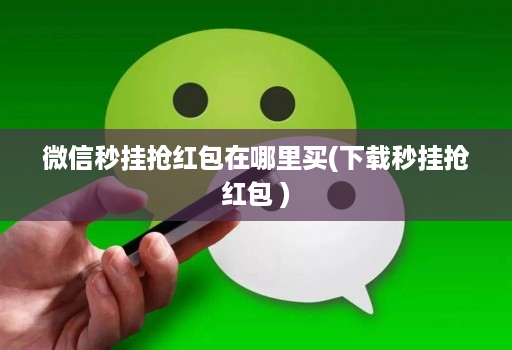 微信秒挂抢红包在哪里买(下载秒挂抢红包 )