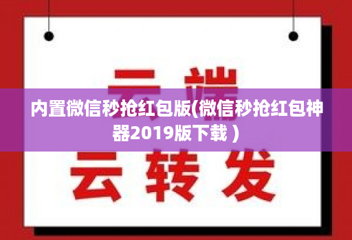 内置微信秒抢红包版(微信秒抢红包神器2019版下载 )