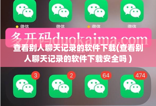 查看别人聊天记录的软件下载(查看别人聊天记录的软件下载安全吗 )