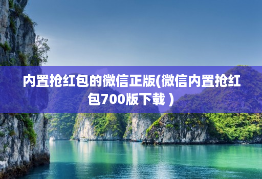 内置抢红包的微信正版(微信内置抢红包700版下载 )