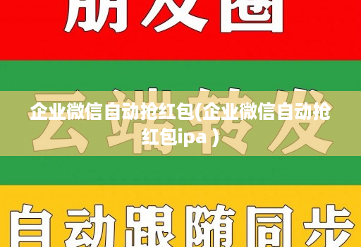 企业微信自动抢红包(企业微信自动抢红包ipa )