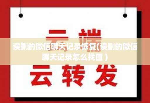 误删的微信聊天记录恢复(误删的微信聊天记录怎么找回 )