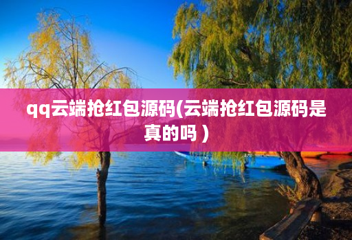 qq云端抢红包源码(云端抢红包源码是真的吗 )