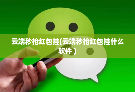 云端秒抢红包挂(云端秒抢红包挂什么软件 )