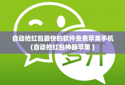 自动抢红包最快的软件免费苹果手机(自动抢红包神器苹果 )