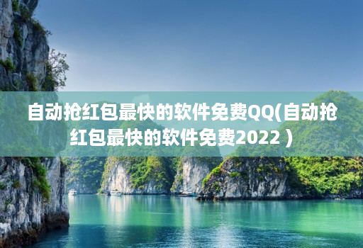 自动抢红包最快的软件免费QQ(自动抢红包最快的软件免费2022 )