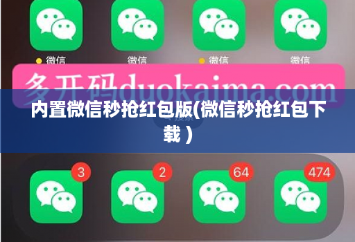 内置微信秒抢红包版(微信秒抢红包下载 )