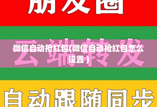 微信自动抢红包(微信自动抢红包怎么设置 )