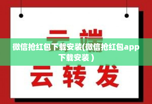 微信抢红包下载安装(微信抢红包app下载安装 )
