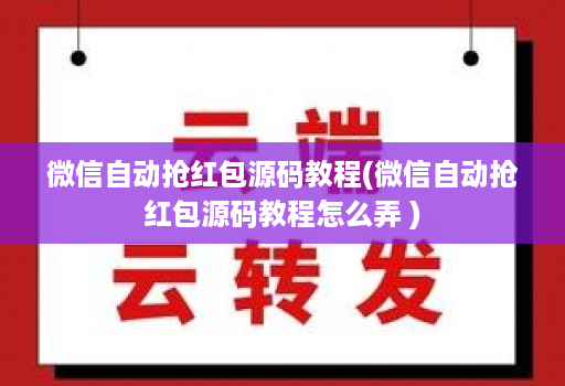 微信自动抢红包源码教程(微信自动抢红包源码教程怎么弄 )