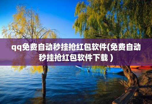qq免费自动秒挂抢红包软件(免费自动秒挂抢红包软件下载 )