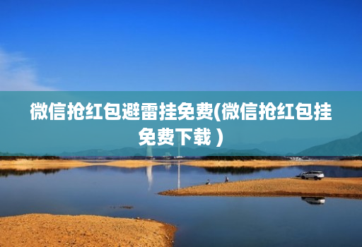 微信抢红包避雷挂免费(微信抢红包挂免费下载 )