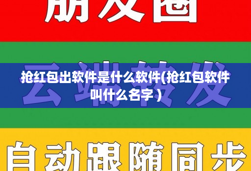 抢红包出软件是什么软件(抢红包软件叫什么名字 )