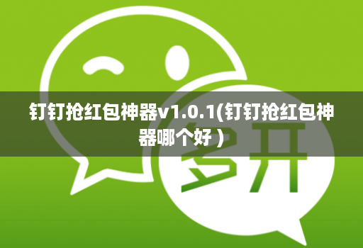 钉钉抢红包神器v1.0.1(钉钉抢红包神器哪个好 )