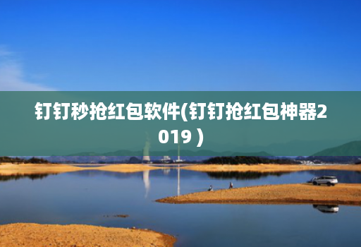钉钉秒抢红包软件(钉钉抢红包神器2019 )