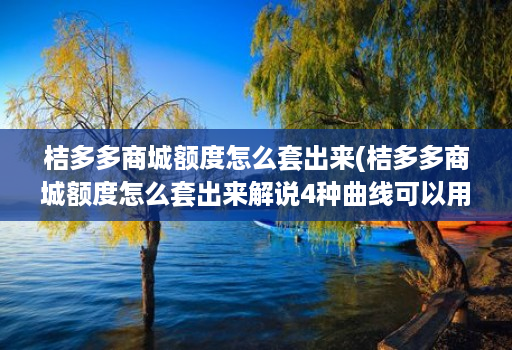 桔多多商城额度怎么套出来(桔多多商城额度怎么套出来解说4种曲线可以用技巧2022 )